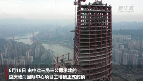 新华全媒+丨重庆陆海国际中心主塔楼封顶