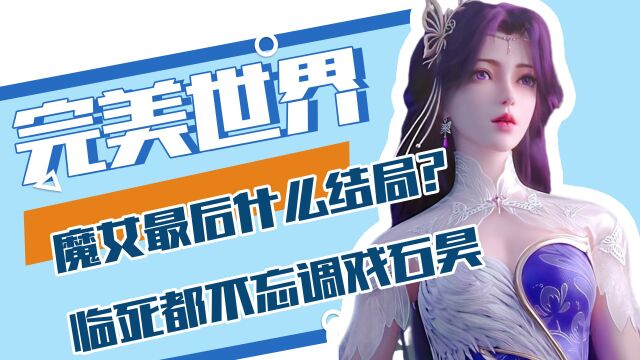 完美世界:魔女最后什么结局?临死都不忘调戏石昊