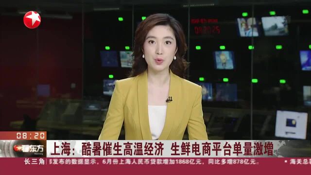 上海:酷暑催生高温经济 生鲜电商平台单量激增