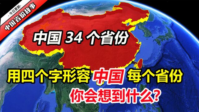 中国34个省,如果用四个字来形容每一个省,你能想到什么?