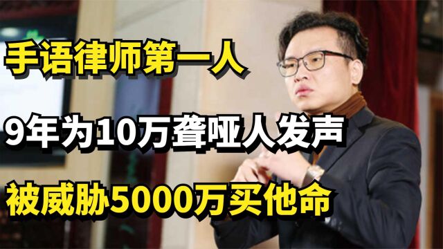 唐帅:手语律师第一人,9年为10万聋哑人发声,被威胁5000万买他命