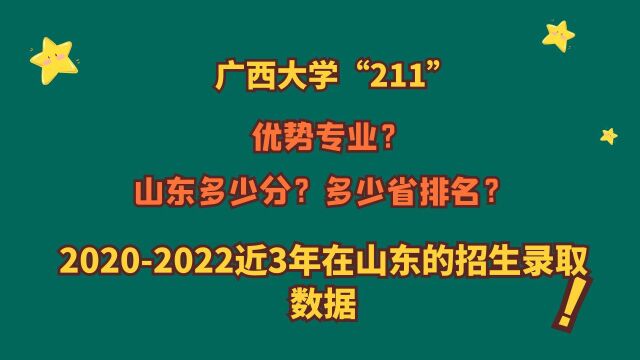 广西大学“211”,优势专业?山东多少分?20202022山东录取数据