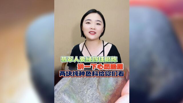 翡翠人要经得住磨炼,看两块纯种色料,心历路程分享给你们!