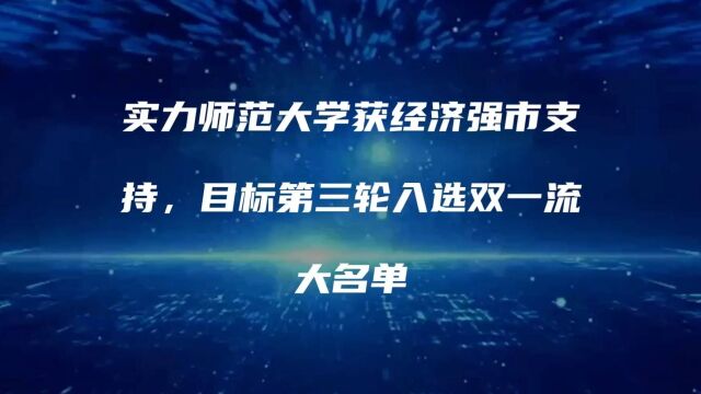 实力师范大学获经济强市支持,目标第三轮入选双一流大名单