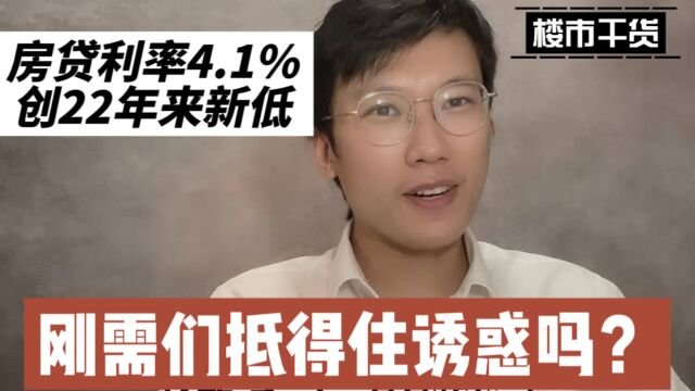 房贷利率4.1%,创22年新低,刚需们抵挡的住诱惑吗?