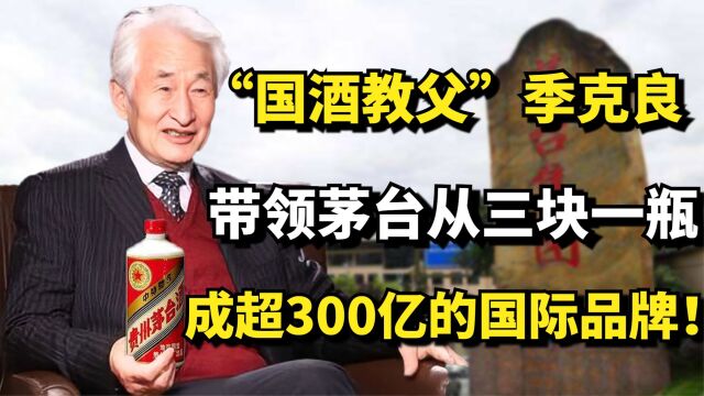 “国酒教父”季克良:带领茅台从三块一瓶,成超300亿的国际品牌!