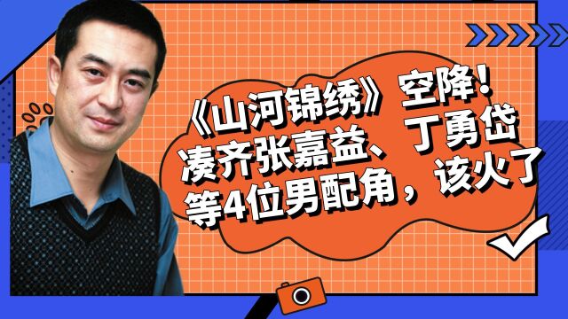 《山河锦绣》空降!凑齐张嘉益、丁勇岱等4位男配角,该火了