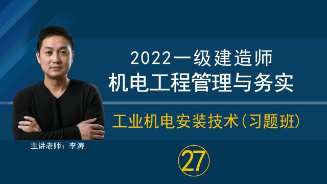 「2022一级建造师机电实务」工业机电安装技术习题班(27)