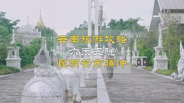 昆明芒市腾冲6天5晚的旅游攻略 详细计划带你游七彩云南 #旅游攻略 #芒市 #腾冲