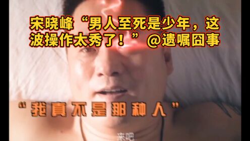 宋晓峰“男人至死是少年，这波操作太秀了！”《遗嘱囧事》