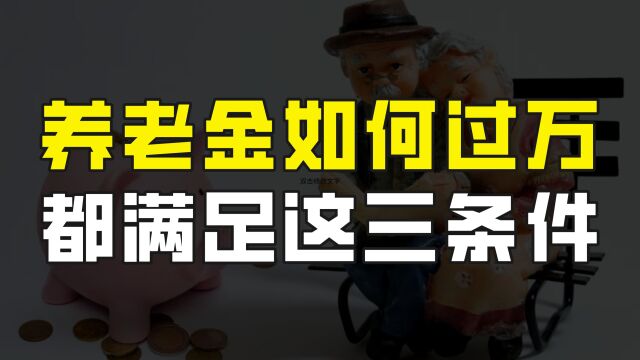 养老金如何才能过万?看过养老保险待遇核准表,都满足这三个条件