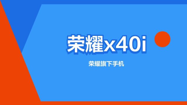 “荣耀x40i”是什么意思?