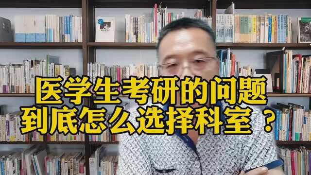 医学生考研的问题 ,到底怎么选科室