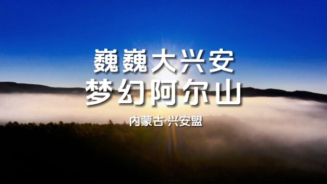 青山绿水看内蒙古|兴安盟:巍巍大兴安 梦幻阿尔山