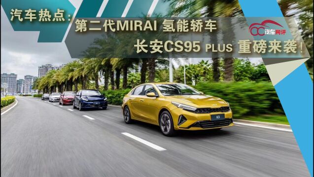 汽车热点:第二代MIRAI 氢能轿车、长安CS95 plus 重磅来袭!