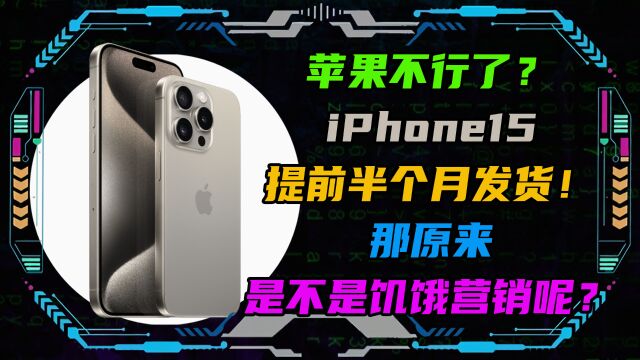 苹果不行了?iPhone15提前半个月发货!那原来是不是饥饿营销呢?