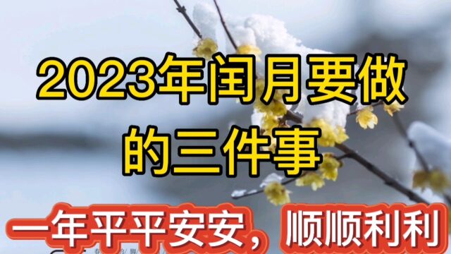 2023年闰月要做的三件事,一年平平安安,顺顺利利!