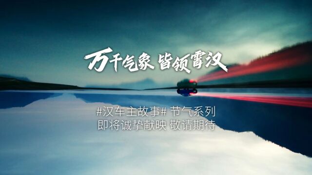 先导片 | 《汉车主故事》系列视频 即将诚挚献映