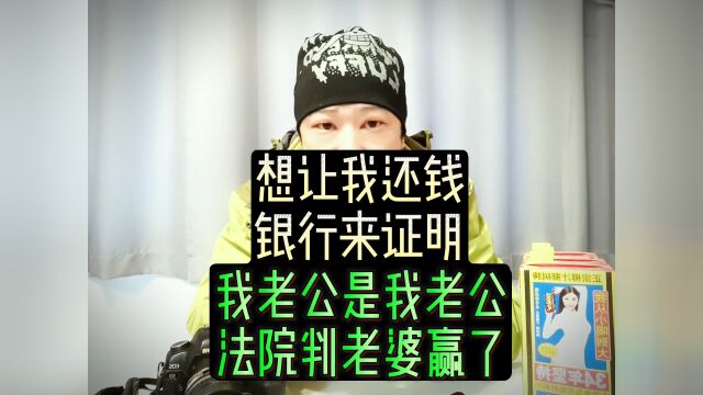 想让我还钱,银行就得来证明“我老公是我老公”,结果法院判老婆赢了