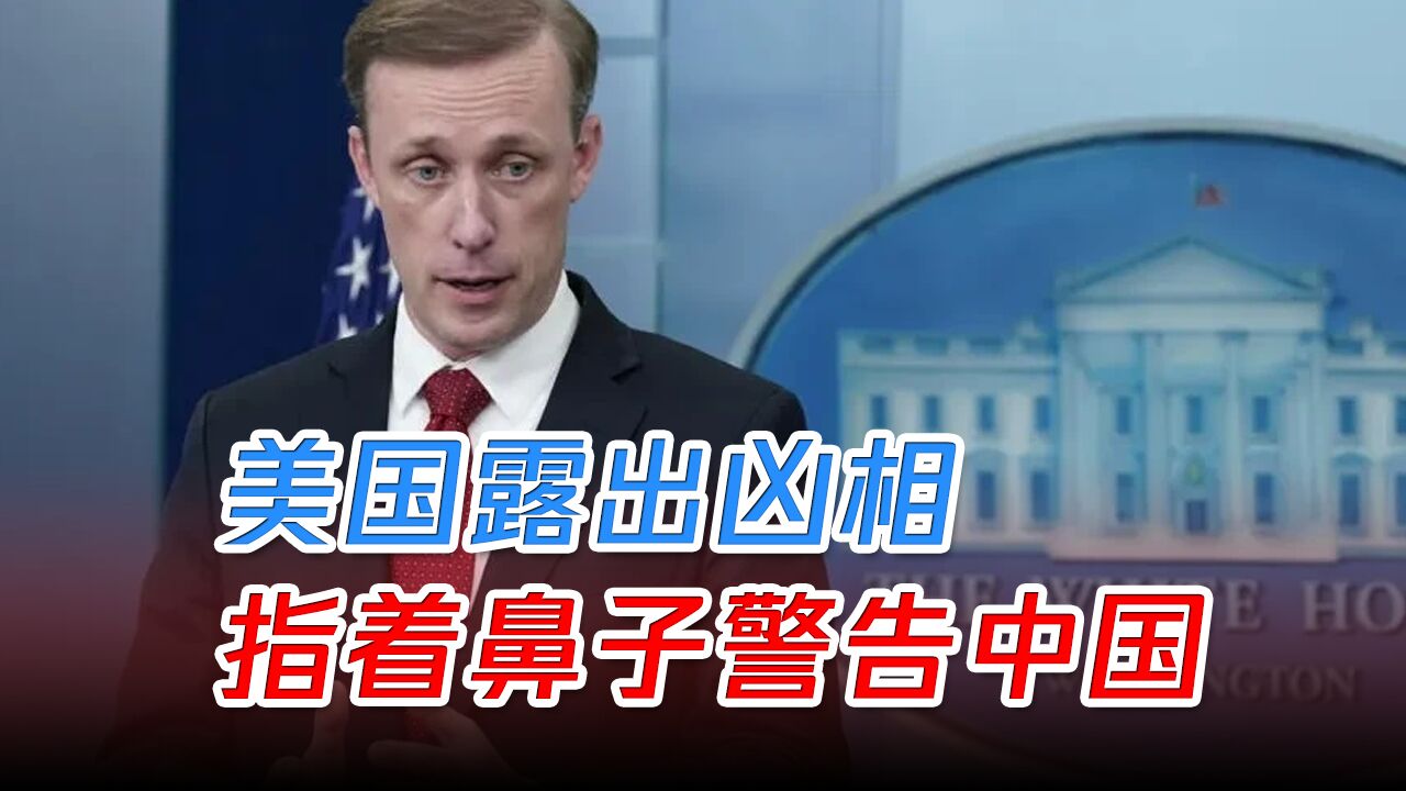 指着鼻子骂人?沙利文:如果中方向俄提供武器,将会付出代价
