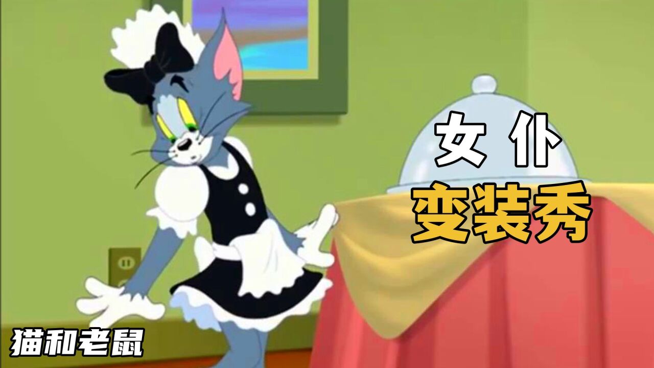 猫和老鼠:汤姆竟玩起了新奇玩起,辣眼睛的:《女仆变装秀》