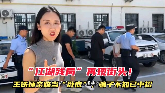 “江湖残局”再现街头!王铁锤亲临当“卧底”,骗子不知早中招