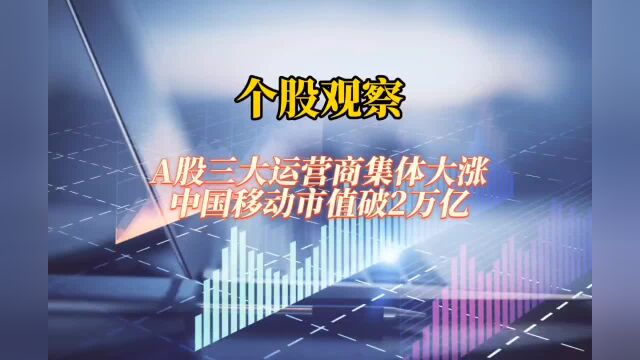 A股三大运营商集体大涨 中国移动市值破2万亿