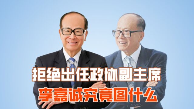 拒绝出任政协副主席,李嘉诚究竟图什么?