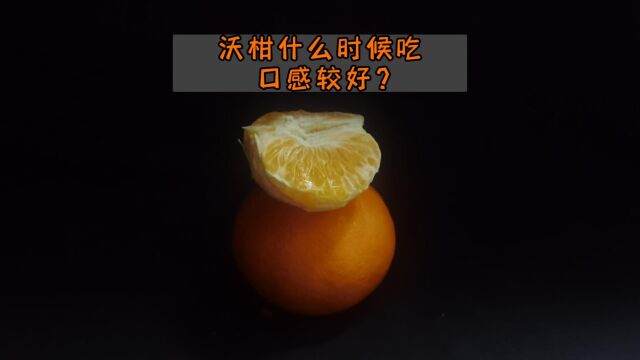 沃柑什么时候吃口感较好?