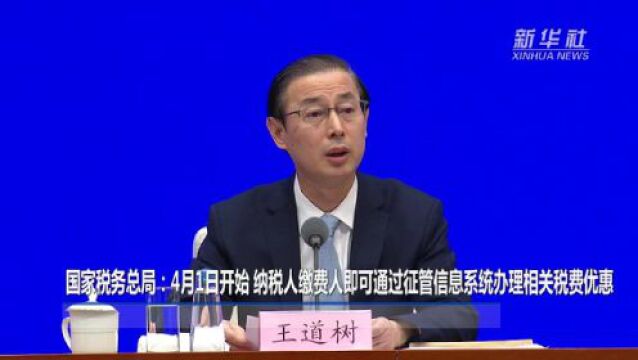 国家税务总局:4月1日起纳税人缴费人即可通过征管信息系统办理相关税费优惠