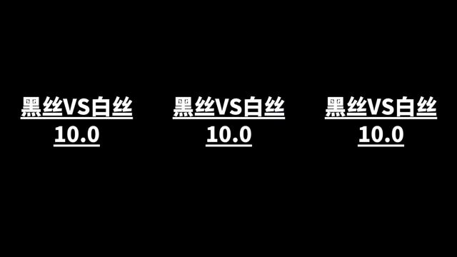 黑丝VS白丝,你喜欢哪种小姐姐呢?是猛男就坚持到最后系列