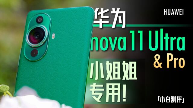 「小白」nova 11 Ultra&Pro体验:可变光圈加持!小姐姐专用!