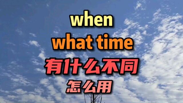 “when what time ”有什么不同怎么用