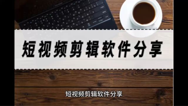 短视频剪辑软件分享,短视频剪辑软件这几个很不错!