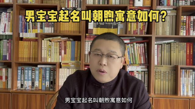 男孩子取名,给男孩子取名叫朝煦是什么寓意?起名老师秦华