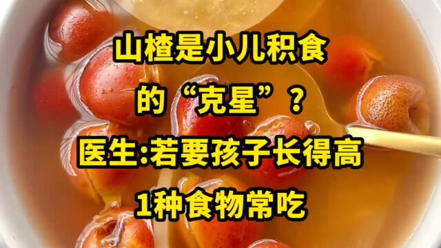 山楂是小儿积食的“克星”?医生:若要孩子长得高,1种食物常吃