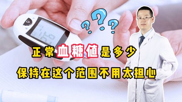 正常血糖值是多少?医生坦言:若保持在这个范围内,不用太担心