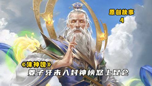 沫神榜4：姜子牙未入封神榜怒上昆仑，姬发以人族气运换大周王朝