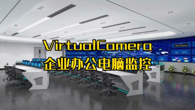 VirtualCamera应用场景之企业办公电脑管控!