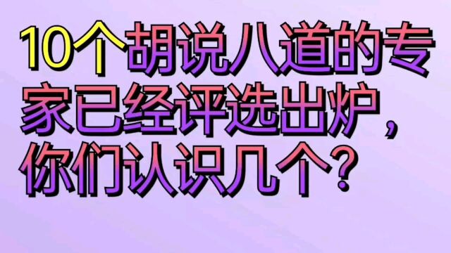 十个胡说八道的专家已经评选出炉,你们认识几个?