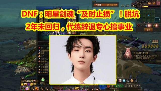 DNF:明星剑魂“及时止损”!脱坑2年未回归,代练辞退专心搞事业