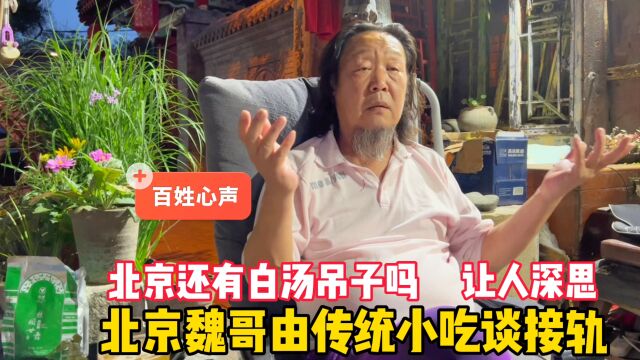 谁吃过白汤吊子?北京胡同魏哥由传统小吃谈接轨,让人深思