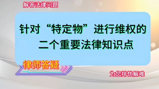 针对“特定物”进行维权的二个重要法律知识点