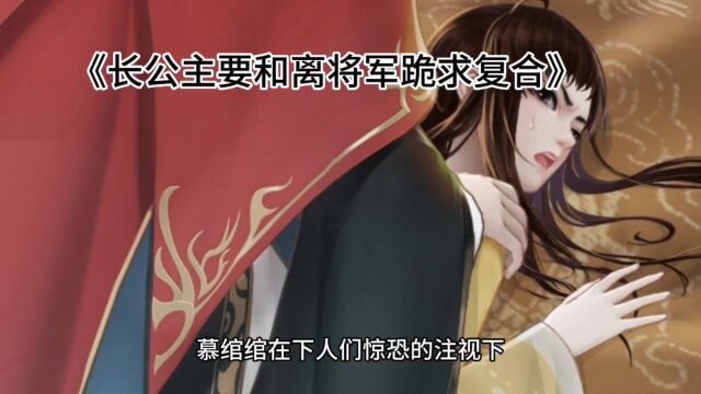 优秀女频热文《长公主要和离将军跪求复合》慕绾绾全文阅读【完整章节】