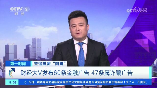 警惕投资“陷阱” 财经大V发布60条金融广告 47条属诈骗广告