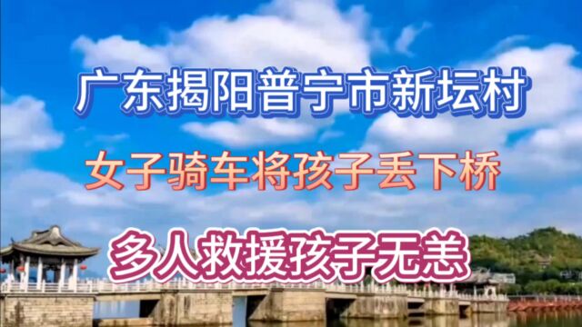 广东揭阳普宁市新坛村,女子骑车将孩子丢下桥,多人救援孩子无恙