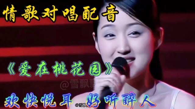 云飞杨钰莹情歌对唱配音《爱在桃花园》欢快动感,悦耳动听