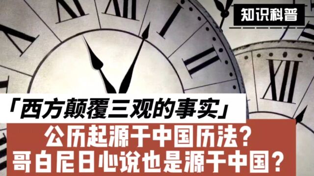 颠覆三观的事实:公历起源于中国历法?哥白尼日心说也是源于中国古籍