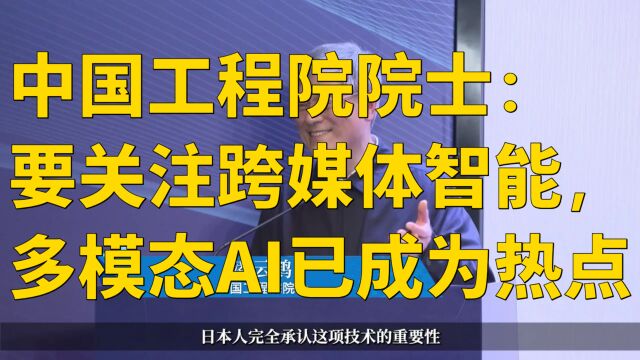 中国工程院院士:要关注跨媒体智能,多模态AI已成为热点