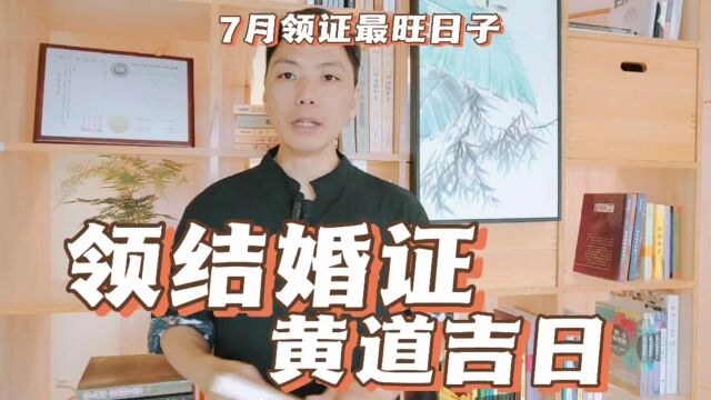 领结婚证黄道吉日,2023年7月领取结婚证最旺日子怎么选有什么讲究?寓意好的领证吉日.风卜水有好局力易学者杨道明易示乎